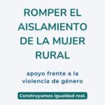 Romper el aislamiento de la mujer rural. Apoyo frente a la violencia de género. Construyamos igualdad real.